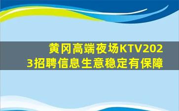 黄冈高端夜场KTV2023招聘信息生意稳定有保障